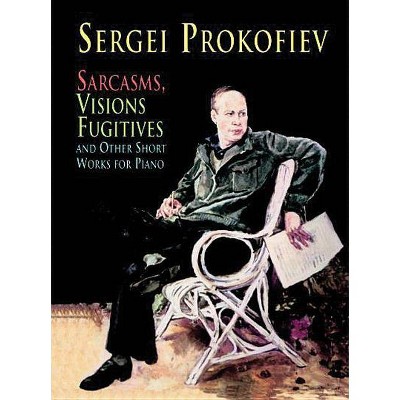 Sarcasms, Visions Fugitives and Other Short Works for Piano - (Dover Music for Piano) by  Sergei Prokofiev (Paperback)