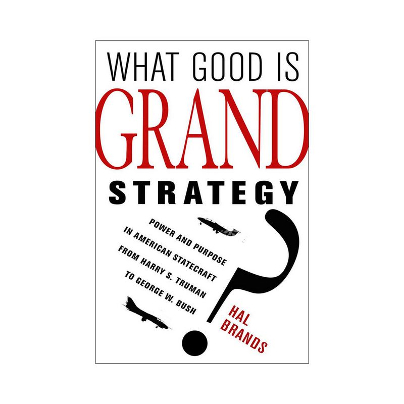 What Good Is Grand Strategy? - by  Hal Brands (Paperback), 1 of 2