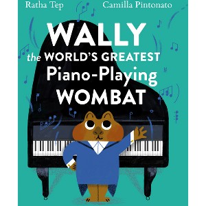Wally the World's Greatest Piano Playing Wombat - by  Ratha Tep (Hardcover) - 1 of 1