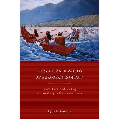 The Chumash World at European Contact - by  Lynn H Gamble (Paperback)