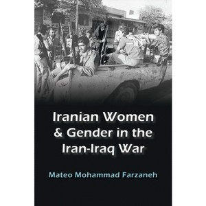 Iranian Women and Gender in the Iran-Iraq War - (Gender, Culture, and Politics in the Middle East) by  Mateo Mohammad Farzaneh (Paperback) - 1 of 1