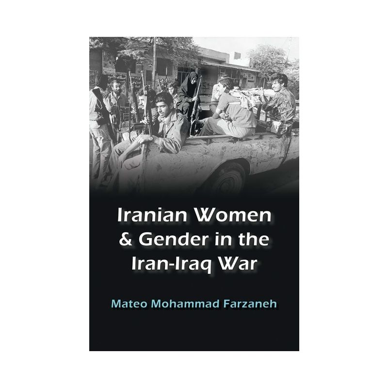 Iranian Women and Gender in the Iran-Iraq War - (Gender, Culture, and Politics in the Middle East) by  Mateo Mohammad Farzaneh (Paperback), 1 of 2