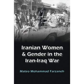 Iranian Women and Gender in the Iran-Iraq War - (Gender, Culture, and Politics in the Middle East) by  Mateo Mohammad Farzaneh (Paperback)