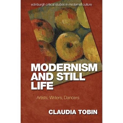 Modernism and Still Life - (Edinburgh Critical Studies in Modernist Culture) by  Claudia Tobin (Hardcover)