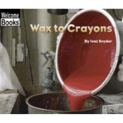 Wax to Crayons - (Welcome Books: How Things Are Made) by  Inez Snyder (Paperback)