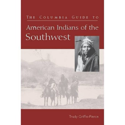 The Columbia Guide to American Indians of the Southwest - (Columbia Guides to American Indian History and Culture) by  Trudy Griffin-Pierce