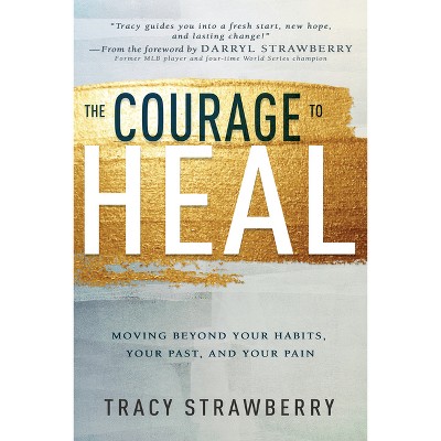The Courage to Heal - by  Tracy Strawberry (Paperback)