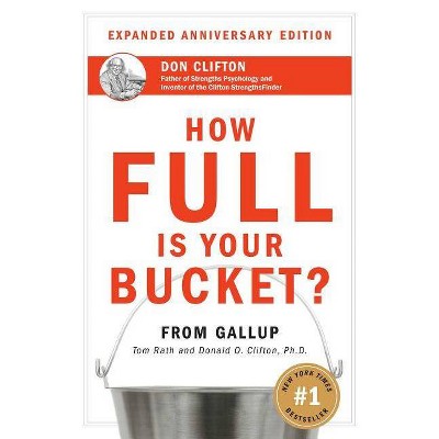 How Full Is Your Bucket? Expanded Anniversary Edition - by  Tom Rath & Don Clifton (Hardcover)