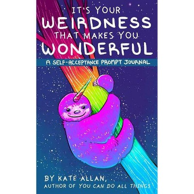 It's Your Weirdness That Makes You Wonderful - by Kate Allan (Paperback)