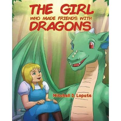 The Girl who Made Friends with Dragons - by  Mitchell D Lopate (Paperback)