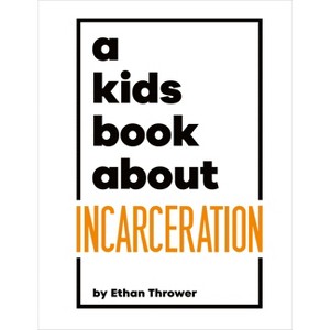 A Kids Book about Incarceration - by  Ethan Thrower (Hardcover) - 1 of 1