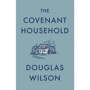 The Covenant Household - by  Douglas Wilson (Paperback) - 1 of 1