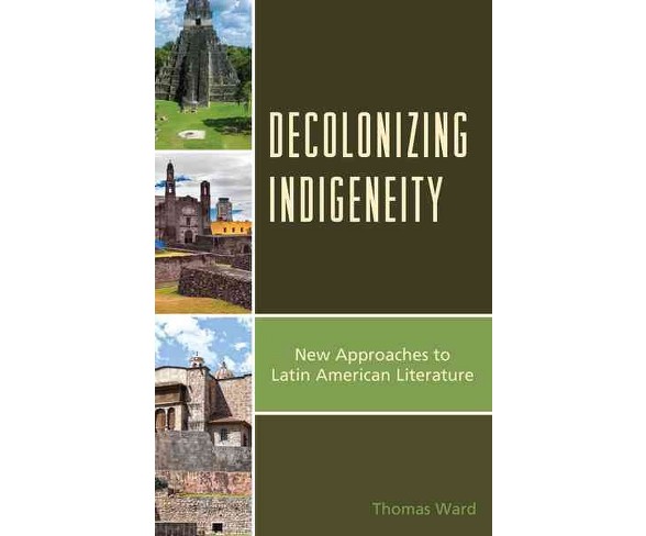 Decolonizing Indigeneity : New Approaches to Latin American Literature (Hardcover) (Thomas Ward)