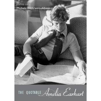 The Quotable Amelia Earhart - by  Michele Wehrwein Albion (Hardcover)
