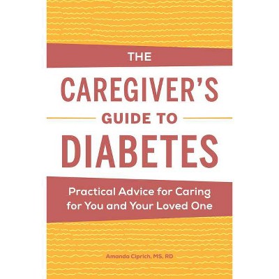 The Caregiver's Guide to Diabetes - (Caregiver's Guides) by  Amanda Ciprich (Paperback)