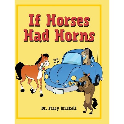 If Horses Had Horns - by  Stacy Brickell (Hardcover)