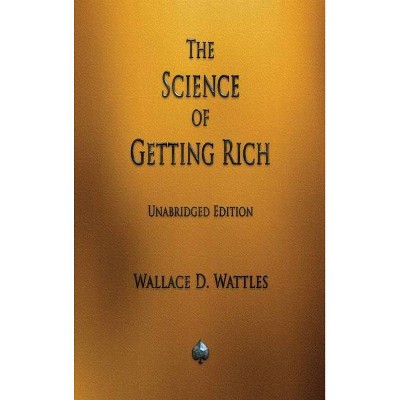 The Science of Getting Rich - by  Wallace D Wattles (Hardcover)