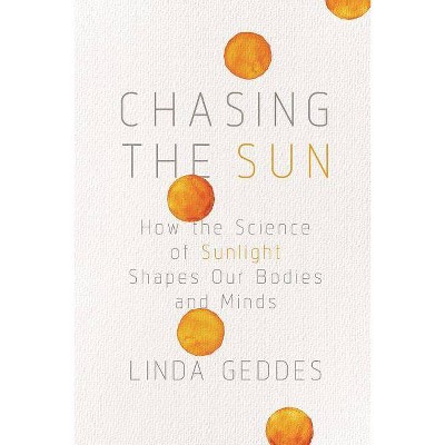 Chasing the Sun - by  Linda Geddes (Hardcover)