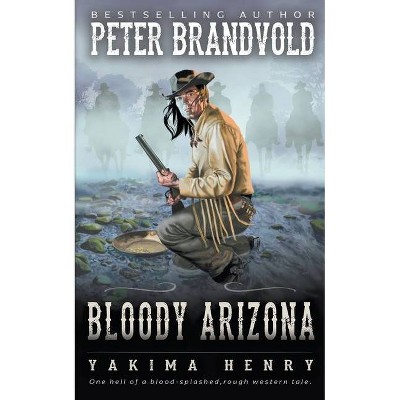 Bloody Arizona - (Yakima Henry) by  Peter Brandvold (Paperback)