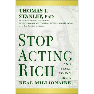 Stop Acting Rich... and Start Living Like a Real Millionaire - by  Thomas J Stanley (Paperback)