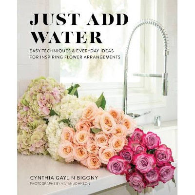 Just Add Water - by  Cynthia Gaylin Bigony (Hardcover)