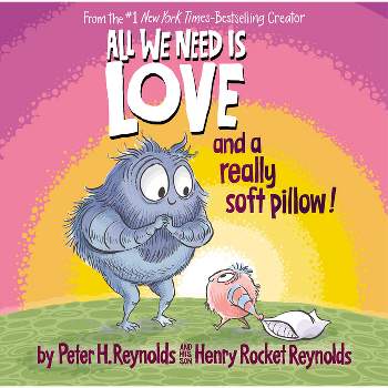 All We Need Is Love and a Really Soft Pillow! - by  Peter H Reynolds & Henry Rocket Reynolds (Hardcover)