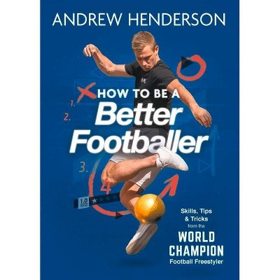 How to Be a Better Footballer - by  Andrew Henderson (Paperback)