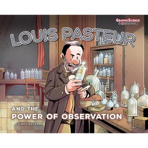 Louis Pasteur and the Power of Observation - (Graphic Science Biographies) by  Jordi Bayarri Dolz (Paperback) - 1 of 1