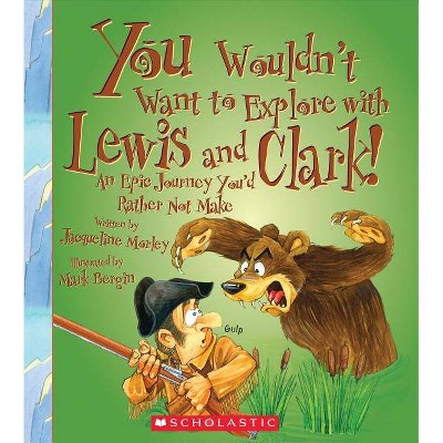 You Wouldn't Want to Explore with Lewis and Clark! (You Wouldn't Want To... Adventurers and Explorers) - by  Jacqueline Morley (Paperback)