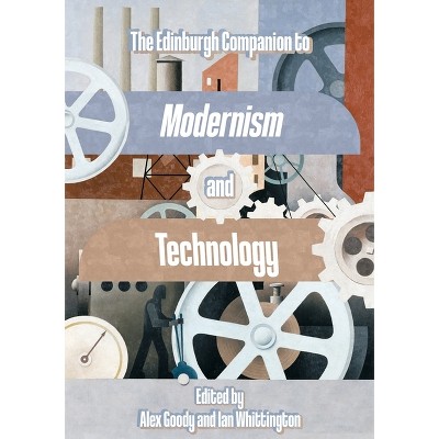 The Edinburgh Companion to Modernism and Technology - (Edinburgh Companions to Literature and the Humanities) by  Alex Goody & Ian Whittington
