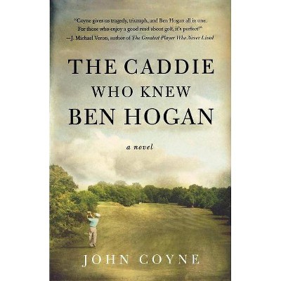 The Caddie Who Knew Ben Hogan - by  John Coyne (Paperback)