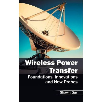 Wireless Power Transfer: Foundations, Innovations and New Probes - by  Shawn Guy (Hardcover)