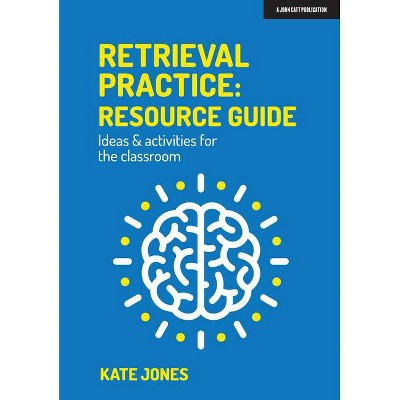 Retrieval Practice: Resource Guide Ideas & Activities for the Classroom - by  Kate Jones (Paperback)