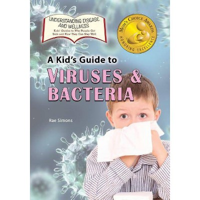 A Kid's Guide to Viruses and Bacteria - (Understanding Disease and Wellness: Kids' Guides to Why People Get Sick and How They Can Stay Well  )