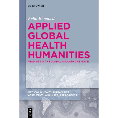 Applied Global Health Humanities - (Medical & Health Humanities) by  Fella Benabed (Hardcover)