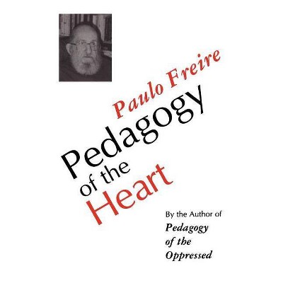 Pedagogy of the Heart - by  Paulo Freire & Ana Maria Araujo Freire (Paperback)