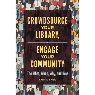 Crowdsource Your Library, Engage Your Community - by  Sara Fiore (Paperback)