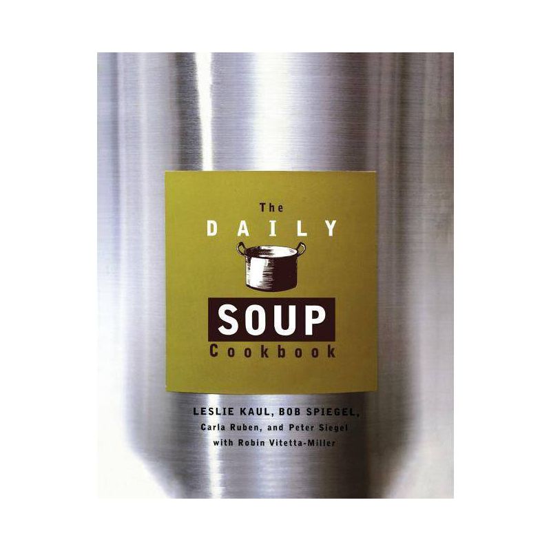 The Daily Soup Cookbook - by  Leslie Kaul & Carla Ruben & Peter Siegel & Bob Spiegel & Robin Vitetta-Miller (Paperback), 1 of 2