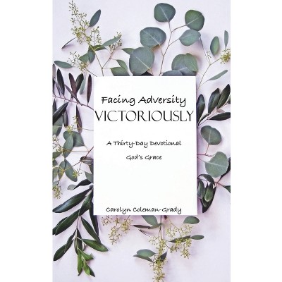 Facing Adversity Victoriously, A Thirty-Day Devotional - by  Carolyn Coleman-Grady (Paperback)