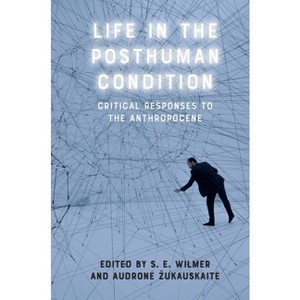 Life in the Posthuman Condition - by  S E Wilmer & Audrone Zukauskaite (Paperback) - 1 of 1