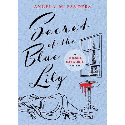 Secret of the Blue Lily - by  Angela M Sanders (Paperback)