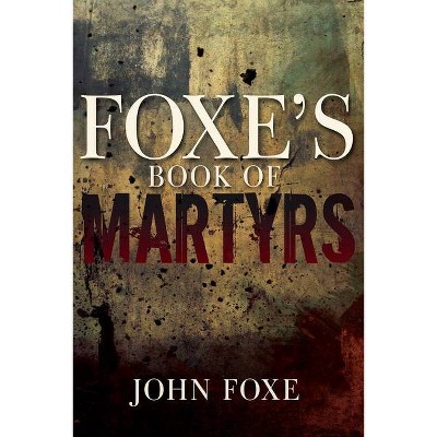 Foxe's Book of Martyrs - by  John Foxe (Paperback)