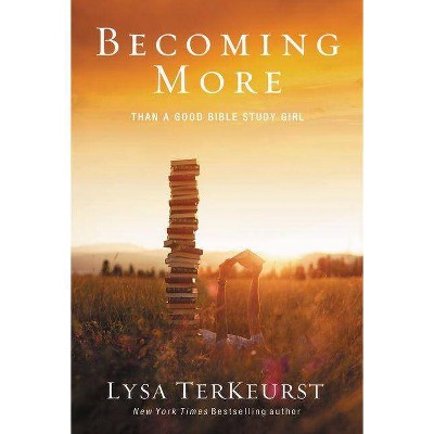 Becoming More Than a Good Bible Study Girl - by  Lysa TerKeurst (Paperback)