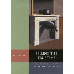 Selling the True Time - by  Ian R Bartky (Hardcover) - 1 of 1