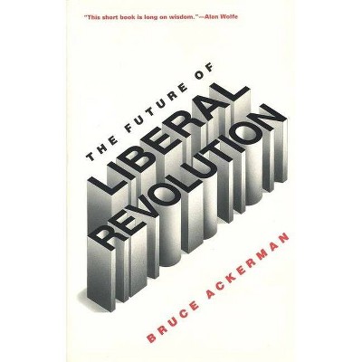 The Future of Liberal Revolution - by  Bruce a Ackerman (Paperback)