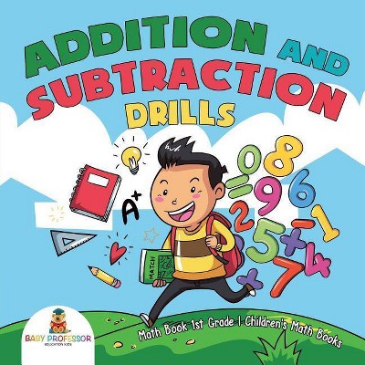 Addition and Subtraction Drills - Math Book 1st Grade - Children's Math Books - by  Baby Professor (Paperback)