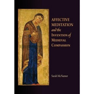 Affective Meditation and the Invention of Medieval Compassion - (Middle Ages) by  Sarah McNamer (Hardcover) - 1 of 1