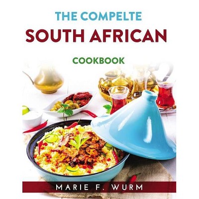 The Complete South African Cookbook - by  Marie F Wurm (Paperback)