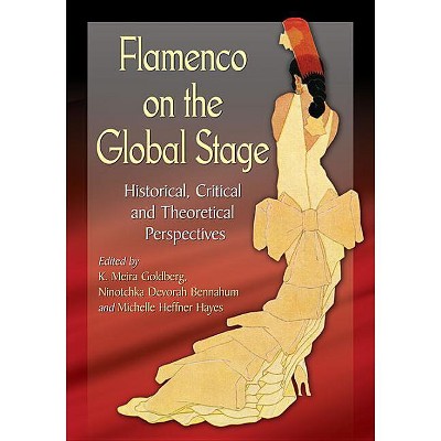 Flamenco on the Global Stage - by  K Meira Goldberg & Ninotchka Devorah Bennahum & Michelle Heffner Hayes (Paperback)
