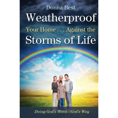 Weatherproof Your Home . . . Against the Storms of Life - by  Donna Best (Paperback)